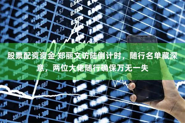 股票配资资金 郑丽文访陆倒计时，随行名单藏深意，两位大佬随行确保万无一失